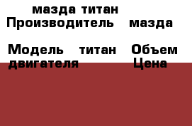 мазда титан 2001 › Производитель ­ мазда › Модель ­ титан › Объем двигателя ­ 4 200 › Цена ­ 450 000 - Омская обл., Омск г. Авто » Спецтехника   